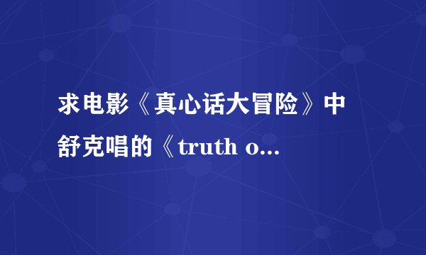 求电影《真心话大冒险》中 舒克唱的《truth or dare》可以放到QQ空间做背景音乐的MP3格式链接，谢谢~~~~·