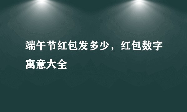 端午节红包发多少，红包数字寓意大全