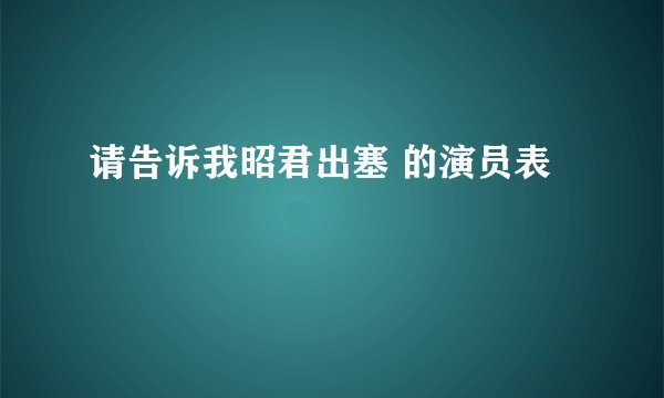请告诉我昭君出塞 的演员表
