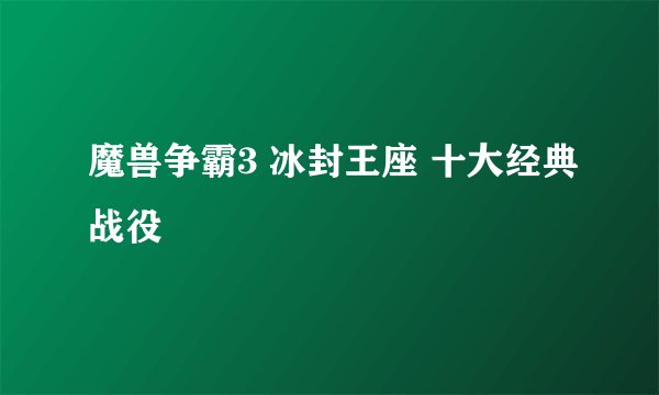 魔兽争霸3 冰封王座 十大经典战役