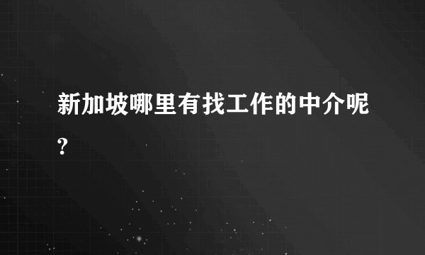 新加坡哪里有找工作的中介呢?