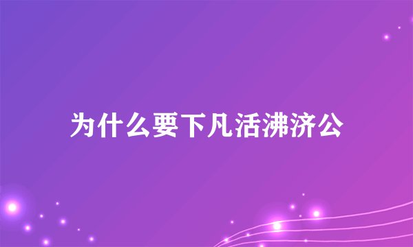 为什么要下凡活沸济公