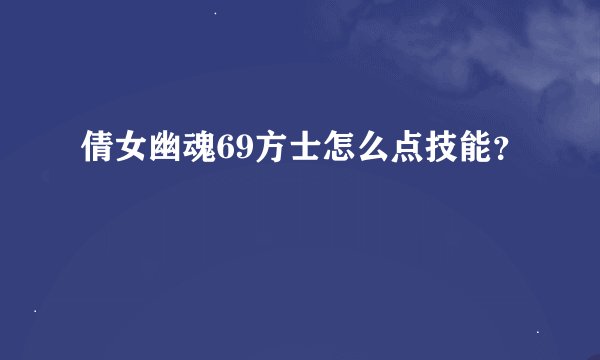 倩女幽魂69方士怎么点技能？