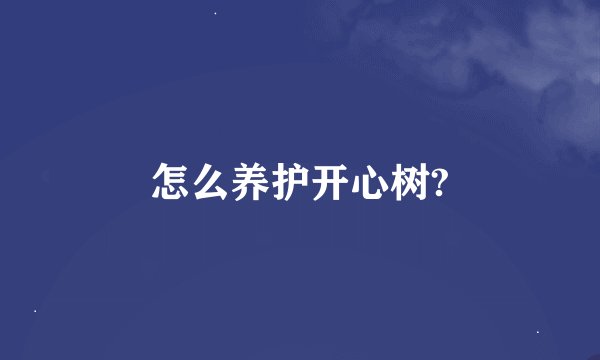 怎么养护开心树?
