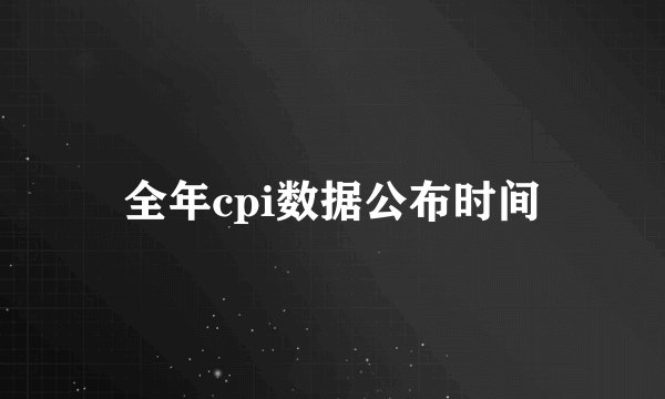 全年cpi数据公布时间