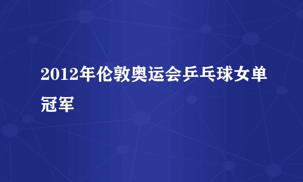 2012年伦敦奥运会乒乓球女单冠军