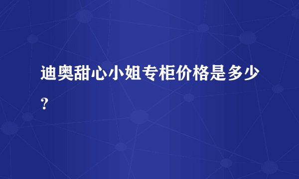 迪奥甜心小姐专柜价格是多少？