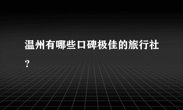 温州有哪些口碑极佳的旅行社？