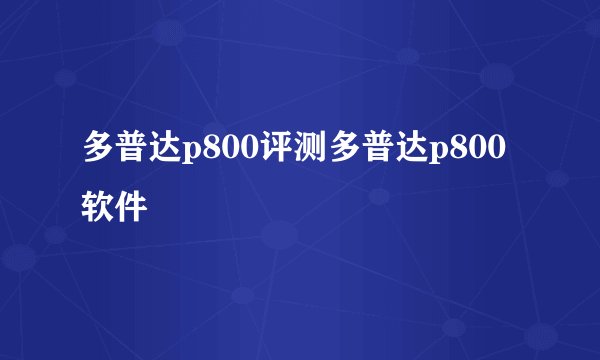 多普达p800评测多普达p800软件