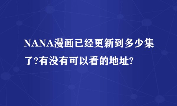 NANA漫画已经更新到多少集了?有没有可以看的地址?