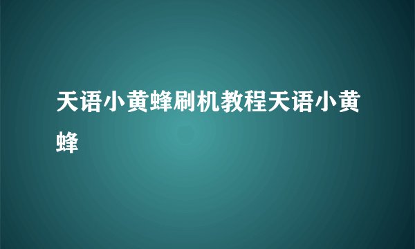 天语小黄蜂刷机教程天语小黄蜂