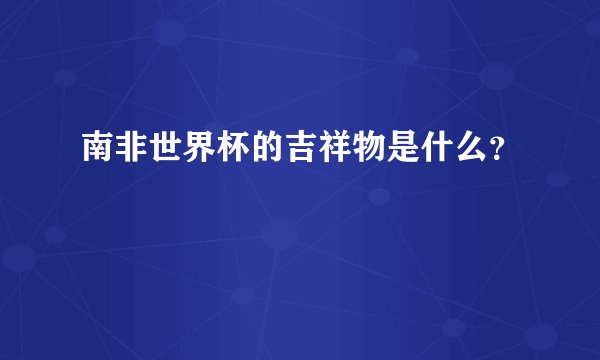 南非世界杯的吉祥物是什么？