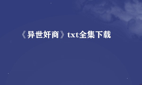 《异世奸商》txt全集下载