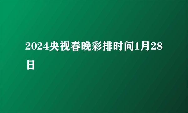 2024央视春晚彩排时间1月28日