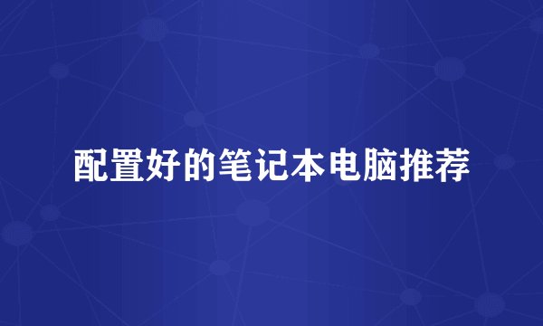 配置好的笔记本电脑推荐