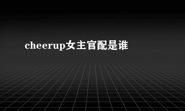 cheerup女主官配是谁