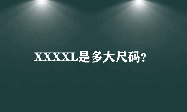 XXXXL是多大尺码？