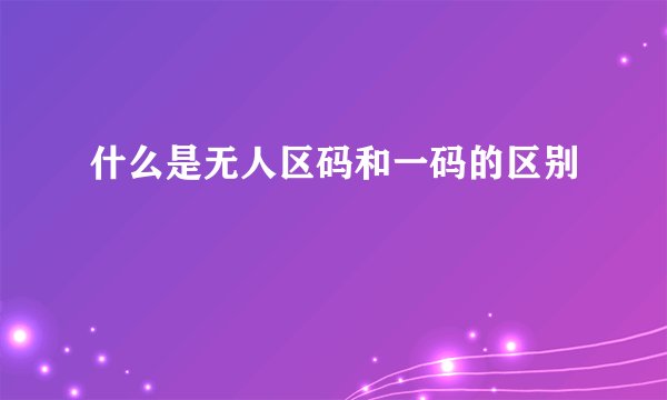 什么是无人区码和一码的区别