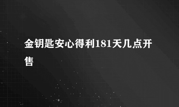 金钥匙安心得利181天几点开售