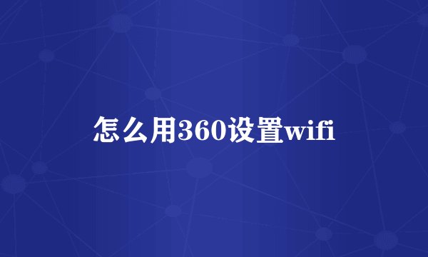 怎么用360设置wifi