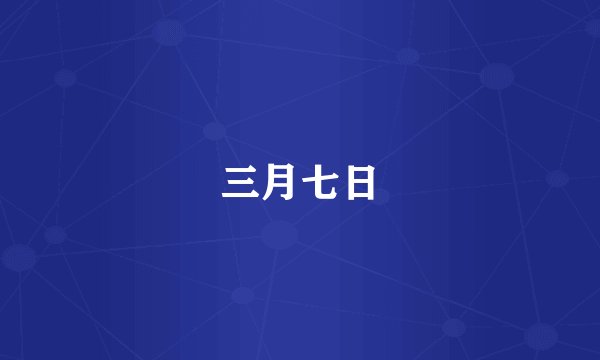 三月七日
