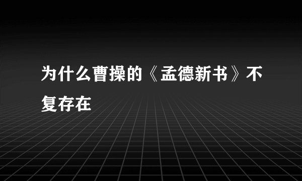为什么曹操的《孟德新书》不复存在