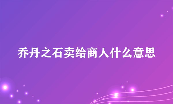 乔丹之石卖给商人什么意思