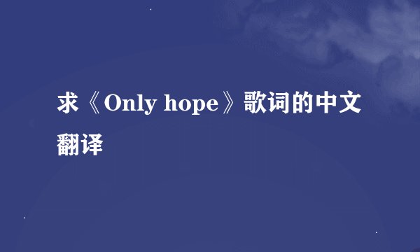 求《Only hope》歌词的中文翻译
