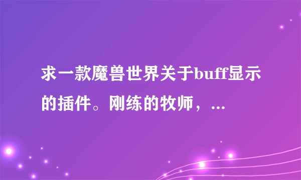 求一款魔兽世界关于buff显示的插件。刚练的牧师，就缺这款插件了。