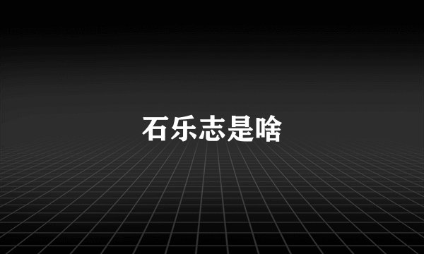 石乐志是啥