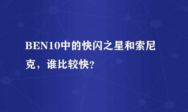 BEN10中的快闪之星和索尼克，谁比较快？