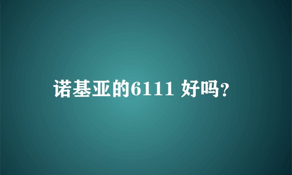 诺基亚的6111 好吗？