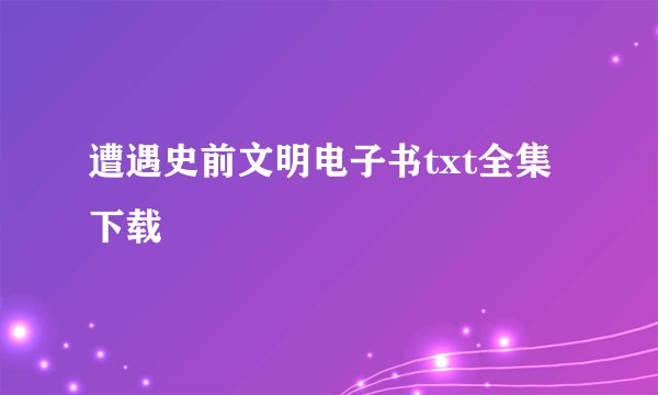 遭遇史前文明电子书txt全集下载