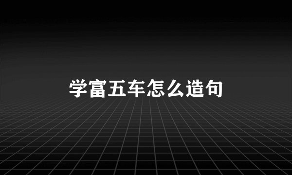 学富五车怎么造句