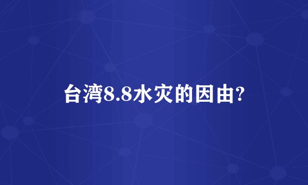 台湾8.8水灾的因由?
