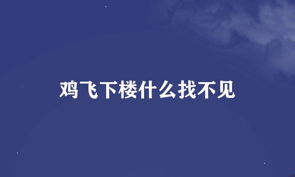 鸡飞下楼什么找不见