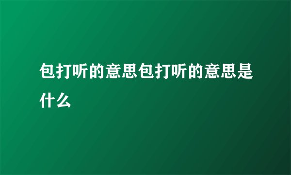 包打听的意思包打听的意思是什么