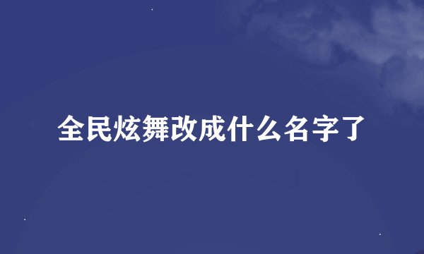 全民炫舞改成什么名字了