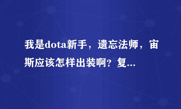 我是dota新手，遗忘法师，宙斯应该怎样出装啊？复制的别来