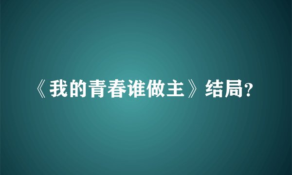 《我的青春谁做主》结局？