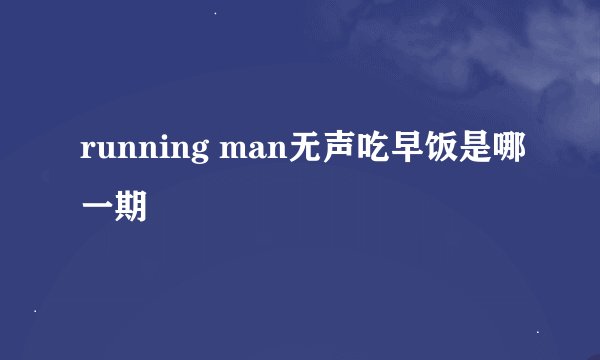 running man无声吃早饭是哪一期