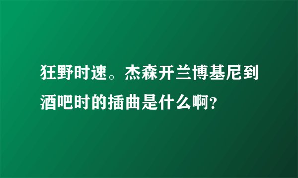 狂野时速。杰森开兰博基尼到酒吧时的插曲是什么啊？
