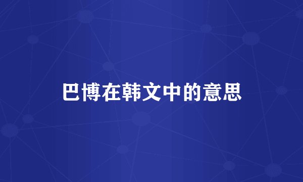 巴博在韩文中的意思