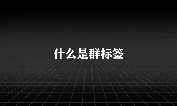 什么是群标签