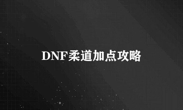 DNF柔道加点攻略