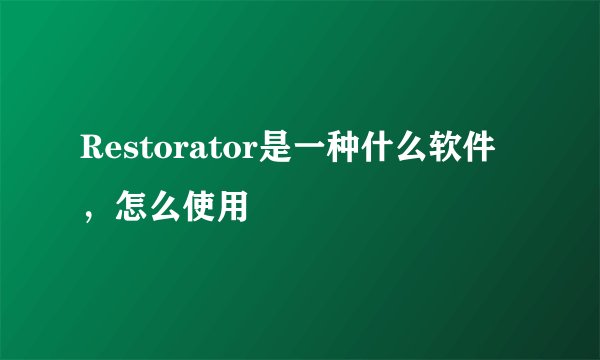 Restorator是一种什么软件，怎么使用