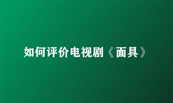 如何评价电视剧《面具》