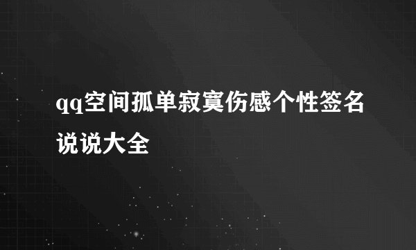 qq空间孤单寂寞伤感个性签名说说大全