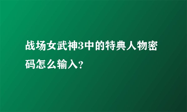 战场女武神3中的特典人物密码怎么输入？