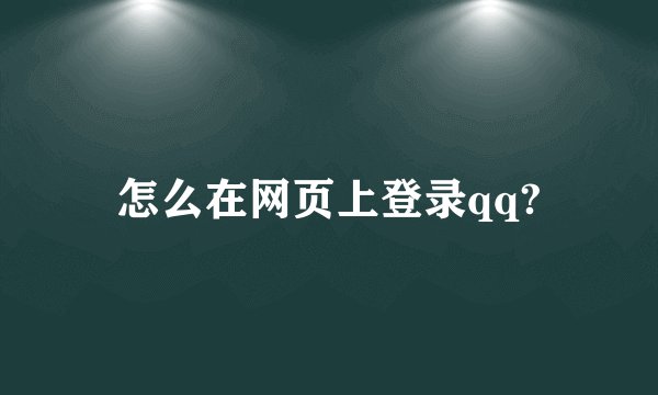 怎么在网页上登录qq?